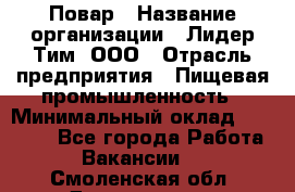 Повар › Название организации ­ Лидер Тим, ООО › Отрасль предприятия ­ Пищевая промышленность › Минимальный оклад ­ 24 000 - Все города Работа » Вакансии   . Смоленская обл.,Десногорск г.